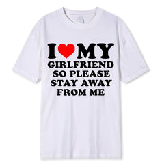 I Love My Boyfriend Clothes I Love My Girlfriend T Shirt Men So Please Stay Away From Me BF GF Saying Quote Gift Women Tee Tops